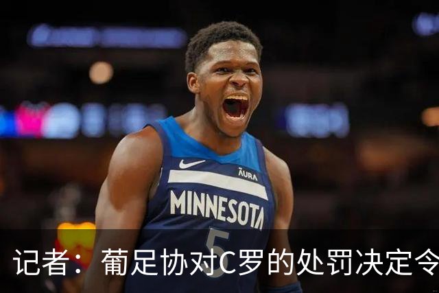 记者：葡足协对C罗的处罚决定令人发笑，作为禁令毫无实质意义